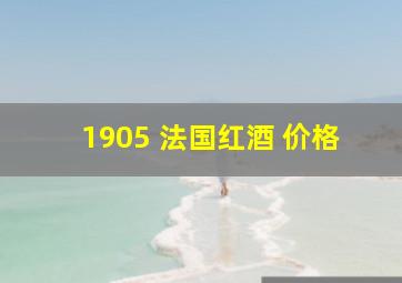 1905 法国红酒 价格